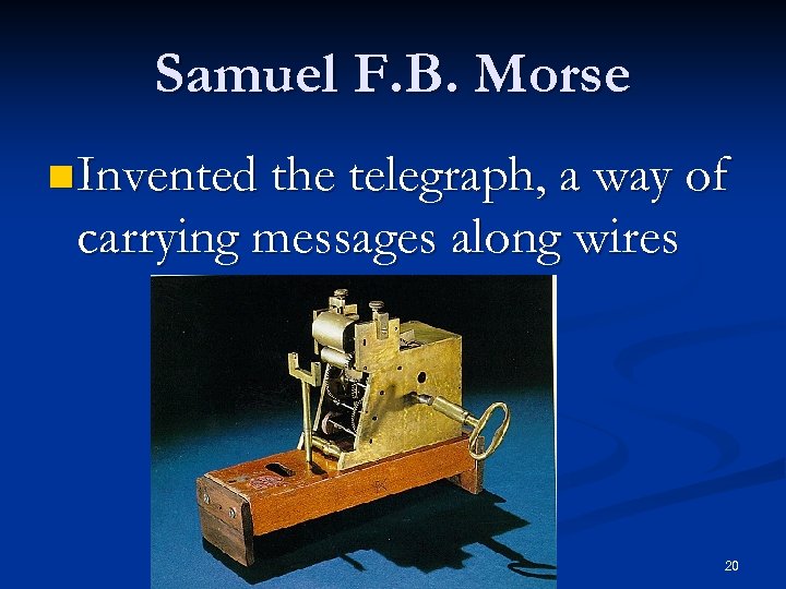Samuel F. B. Morse n Invented the telegraph, a way of carrying messages along