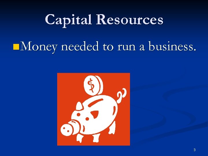 Capital Resources n Money needed to run a business. 3 