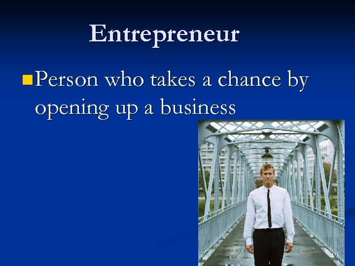 Entrepreneur n Person who takes a chance by opening up a business 4 