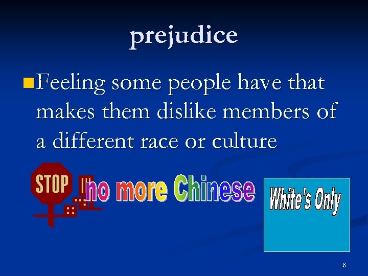 prejudice n Feeling some people have that makes them dislike members of a different