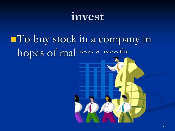 invest n To buy stock in a company in hopes of making a profit