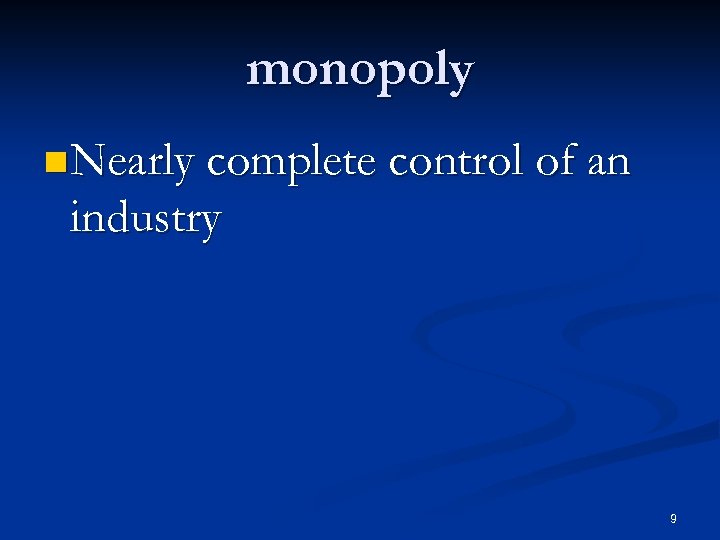 monopoly n Nearly complete control of an industry 9 