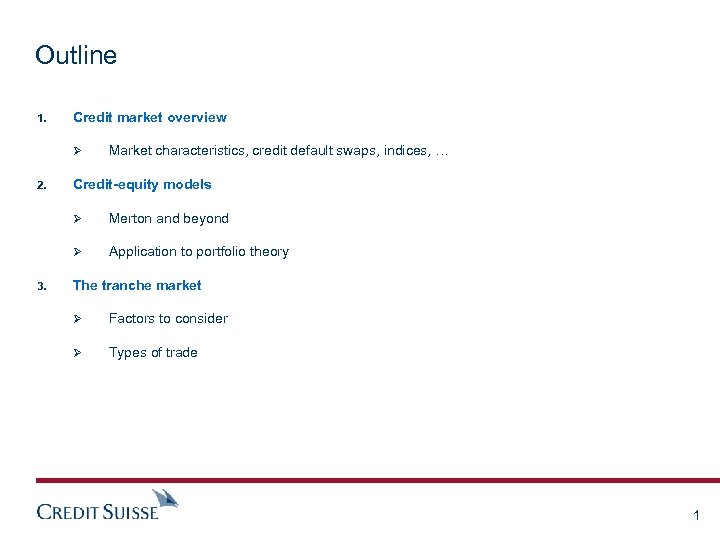 Outline 1. Credit market overview Ø 2. Market characteristics, credit default swaps, indices, …