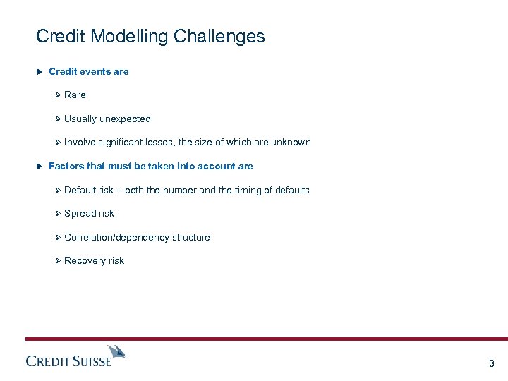 Credit Modelling Challenges u Credit events are Ø Rare Ø Usually unexpected Ø Involve