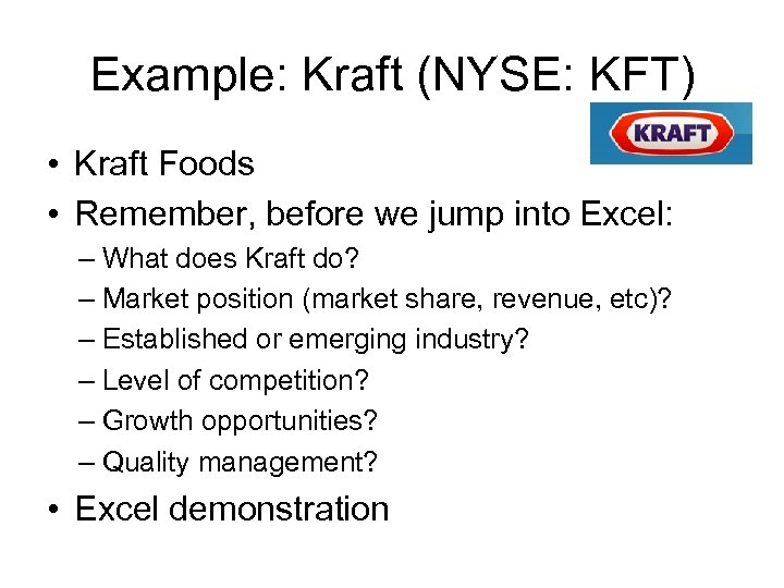 Example: Kraft (NYSE: KFT) • Kraft Foods • Remember, before we jump into Excel: