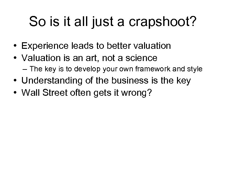 So is it all just a crapshoot? • Experience leads to better valuation •