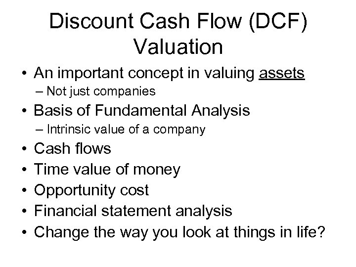 Discount Cash Flow (DCF) Valuation • An important concept in valuing assets – Not