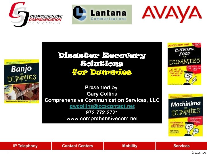 Disaster Recovery Solutions for Dummies Presented by: Gary Collins Comprehensive Communication Services, LLC gwcollins@ccscontact.