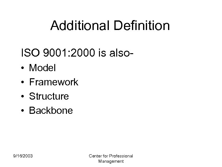 Additional Definition ISO 9001: 2000 is also • • Model Framework Structure Backbone 9/16/2003
