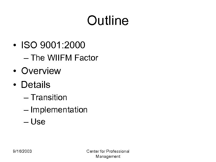 Outline • ISO 9001: 2000 – The WIIFM Factor • Overview • Details –