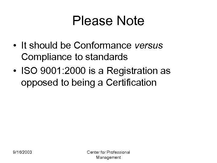 Please Note • It should be Conformance versus Compliance to standards • ISO 9001: