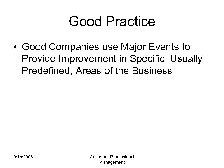 Good Practice • Good Companies use Major Events to Provide Improvement in Specific, Usually