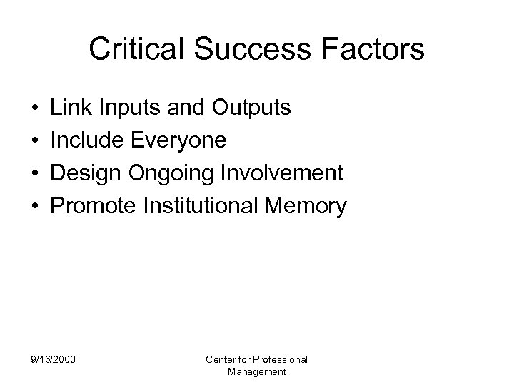 Critical Success Factors • • Link Inputs and Outputs Include Everyone Design Ongoing Involvement