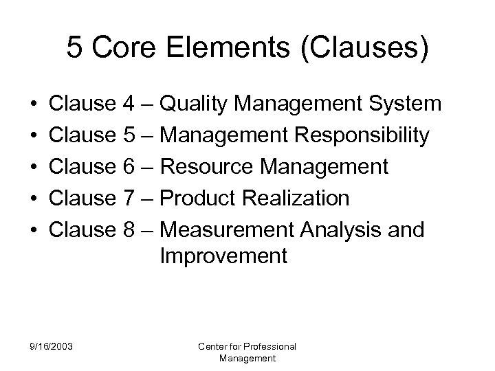 5 Core Elements (Clauses) • • • Clause 4 – Quality Management System Clause