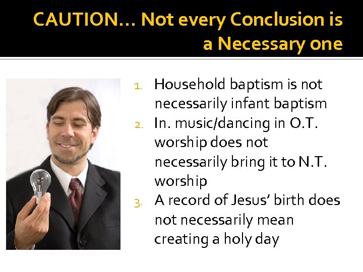 CAUTION… Not every Conclusion is a Necessary one Household baptism is not necessarily infant
