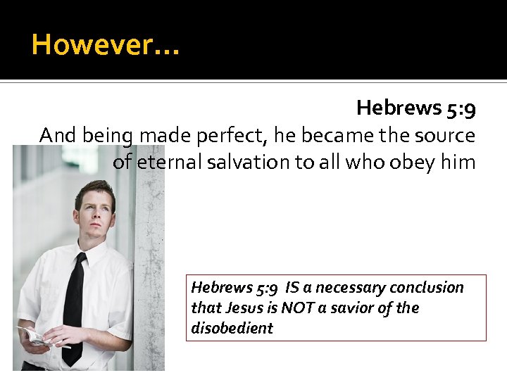 However… Hebrews 5: 9 And being made perfect, he became the source of eternal