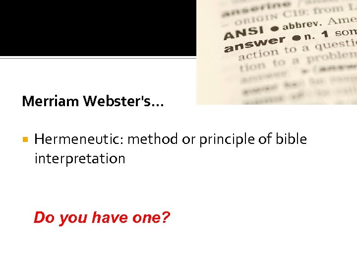 Merriam Webster's… Hermeneutic: method or principle of bible interpretation Do you have one? 