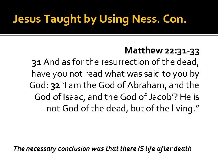 Jesus Taught by Using Ness. Con. Matthew 22: 31 -33 31 And as for