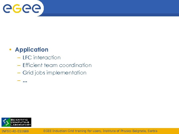  • Application – – LFC interaction Efficient team coordination Grid jobs implementation. .