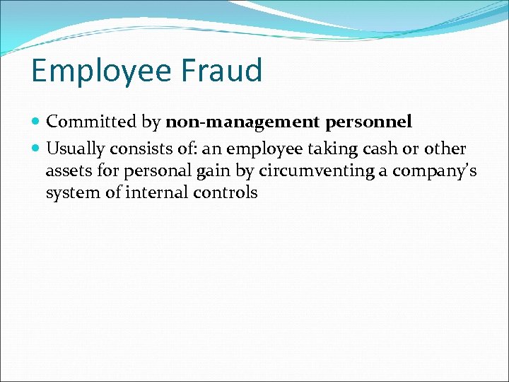 Employee Fraud Committed by non-management personnel Usually consists of: an employee taking cash or