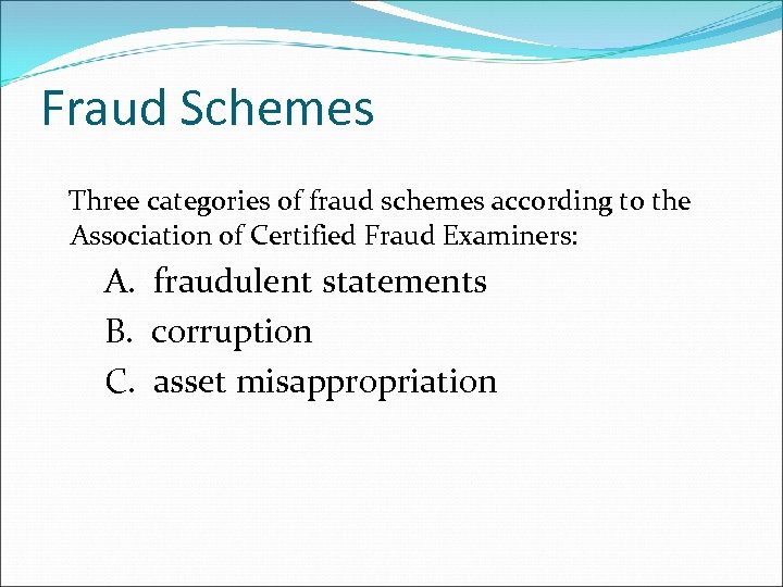 Fraud Schemes Three categories of fraud schemes according to the Association of Certified Fraud