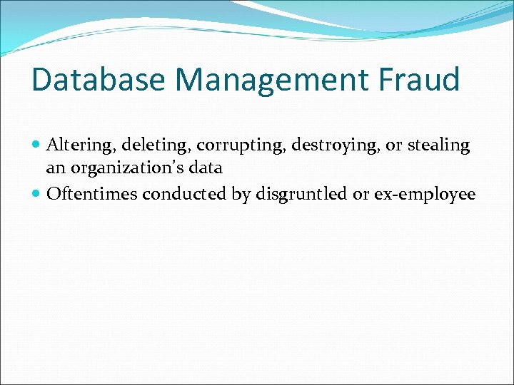 Database Management Fraud Altering, deleting, corrupting, destroying, or stealing an organization’s data Oftentimes conducted