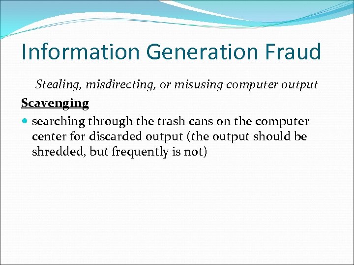 Information Generation Fraud Stealing, misdirecting, or misusing computer output Scavenging searching through the trash