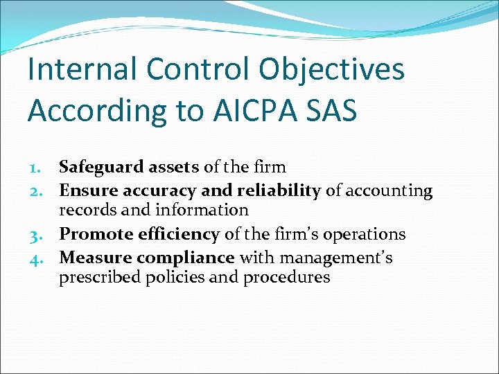 Internal Control Objectives According to AICPA SAS 1. Safeguard assets of the firm 2.