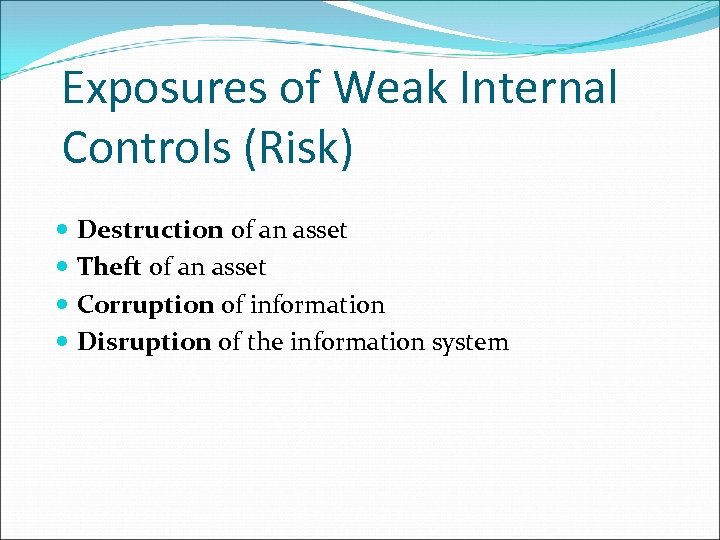 Exposures of Weak Internal Controls (Risk) Destruction of an asset Theft of an asset