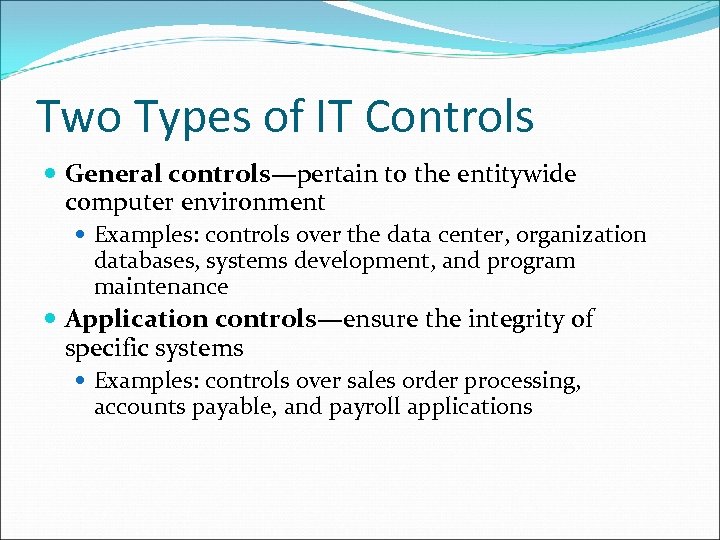 Two Types of IT Controls General controls—pertain to the entitywide computer environment Examples: controls