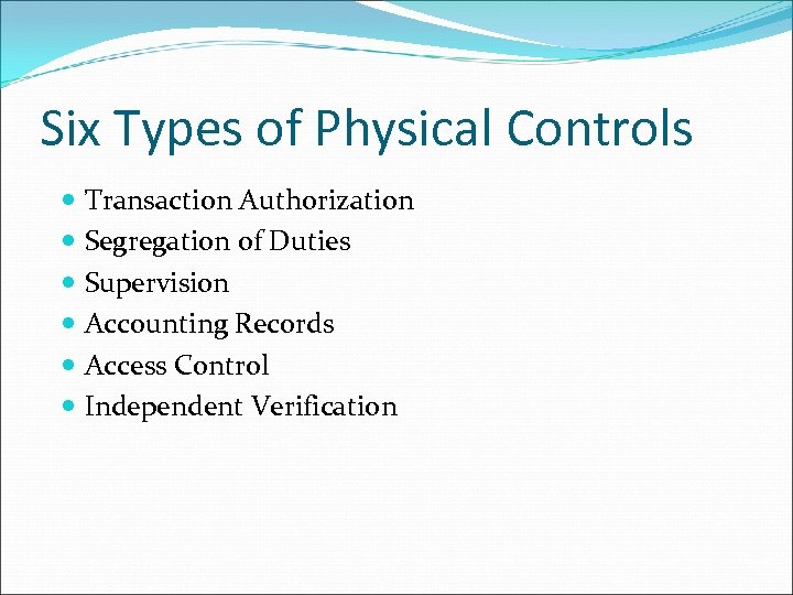 Six Types of Physical Controls Transaction Authorization Segregation of Duties Supervision Accounting Records Access