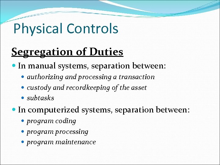 Physical Controls Segregation of Duties In manual systems, separation between: authorizing and processing a