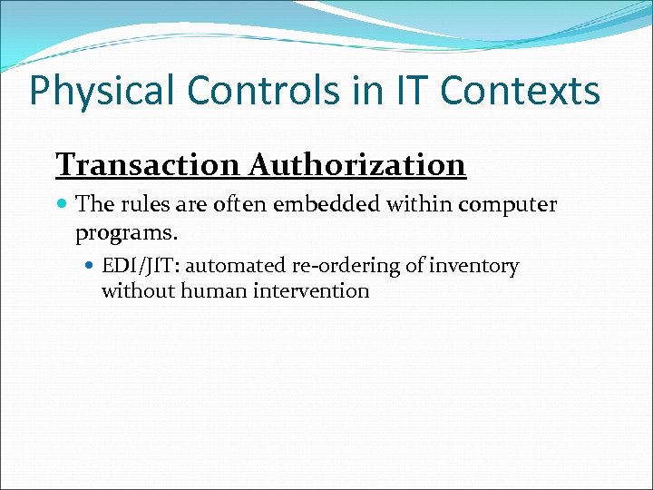 Physical Controls in IT Contexts Transaction Authorization The rules are often embedded within computer