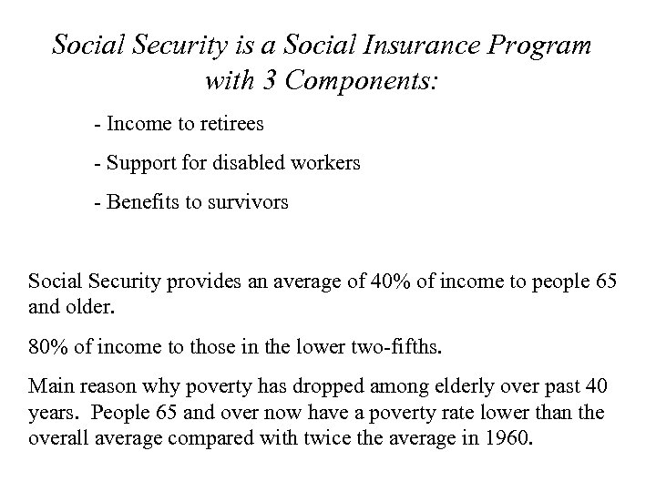 Social Security is a Social Insurance Program with 3 Components: - Income to retirees