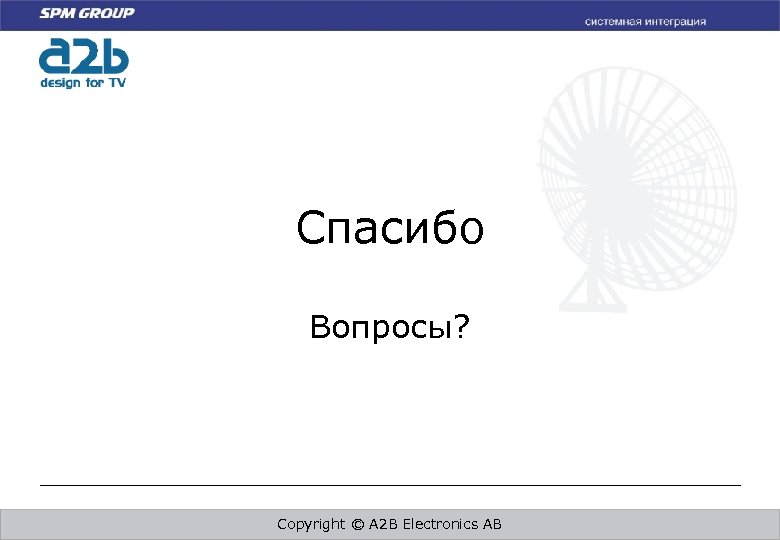 Спасибо Вопросы? Copyright © A 2 B Electronics AB 