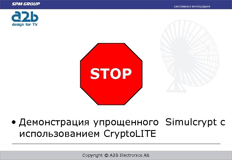 STOP • Демонстрация упрощенного Simulcrypt с использованием Crypto. LITE Copyright © A 2 B