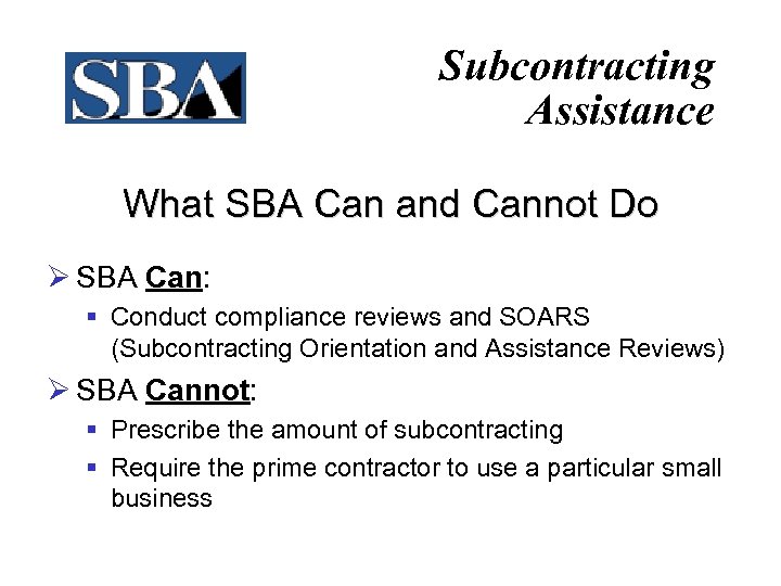 Subcontracting Assistance What SBA Can and Cannot Do Ø SBA Can: § Conduct compliance