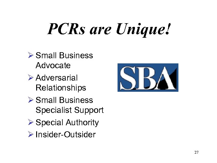PCRs are Unique! Ø Small Business Advocate Ø Adversarial Relationships Ø Small Business Specialist