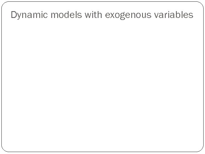 Dynamic models with exogenous variables 
