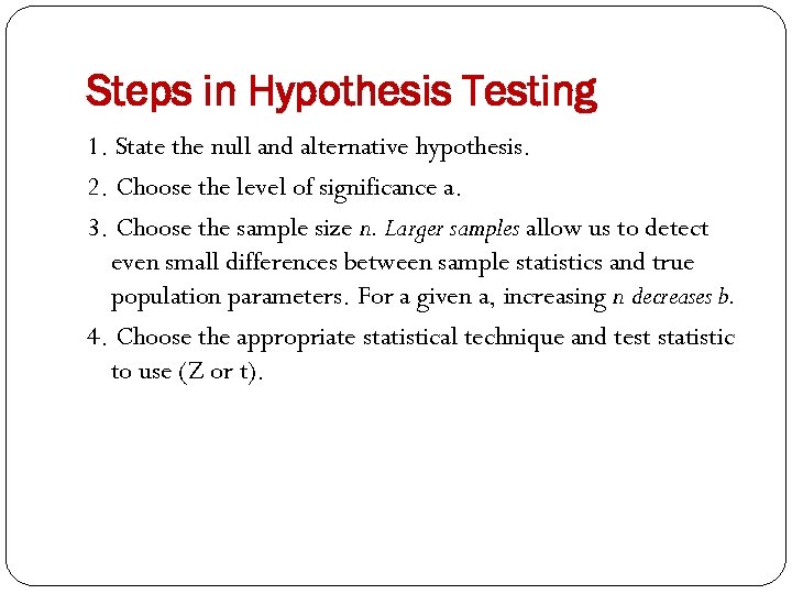 Steps in Hypothesis Testing 1. State the null and alternative hypothesis. 2. Choose the
