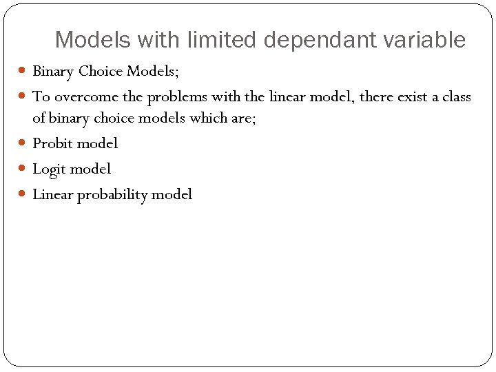 Models with limited dependant variable Binary Choice Models; To overcome the problems with the