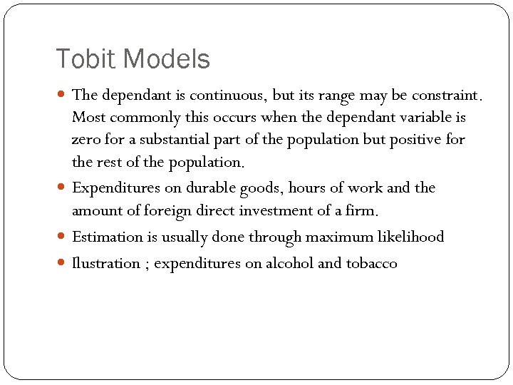 Tobit Models The dependant is continuous, but its range may be constraint. Most commonly