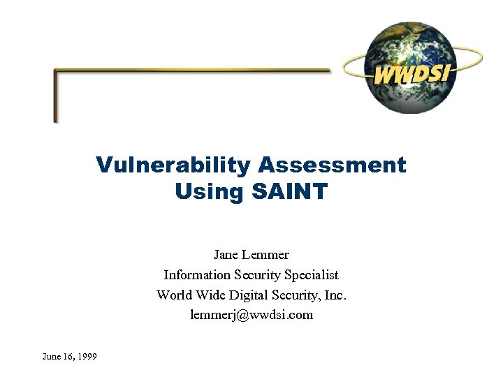 Vulnerability Assessment Using SAINT Jane Lemmer Information Security Specialist World Wide Digital Security, Inc.