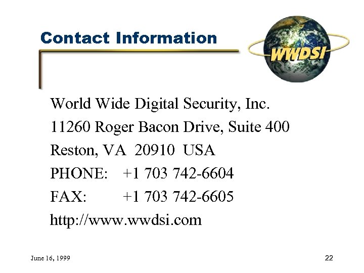 Contact Information World Wide Digital Security, Inc. 11260 Roger Bacon Drive, Suite 400 Reston,