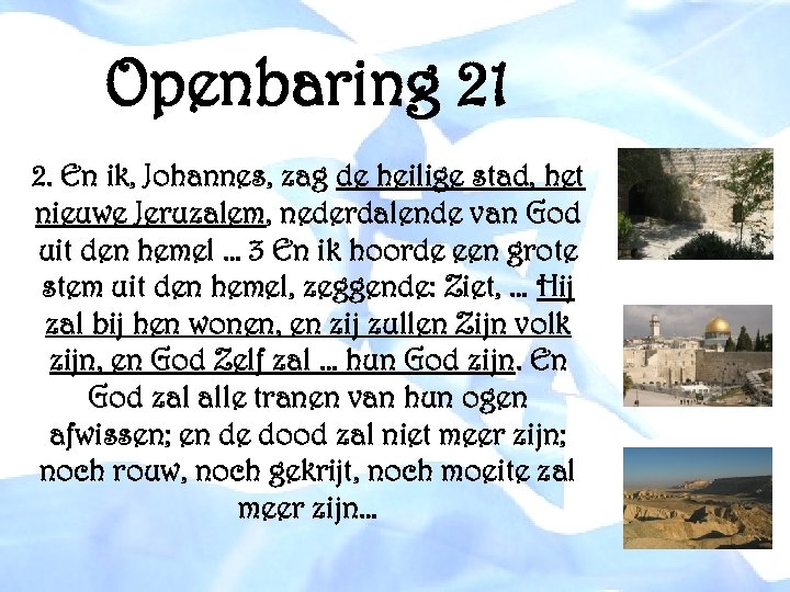 Openbaring 21 2. En ik, Johannes, zag de heilige stad, het nieuwe Jeruzalem, nederdalende