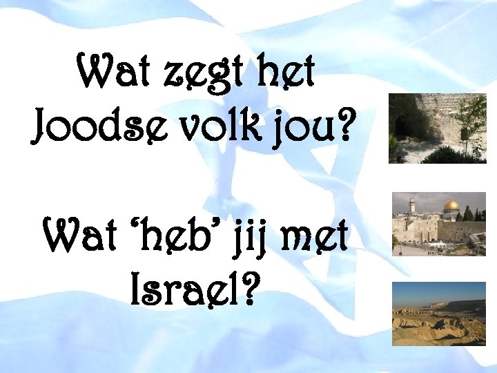 Wat zegt het Joodse volk jou? Wat ‘heb’ jij met Israel? 