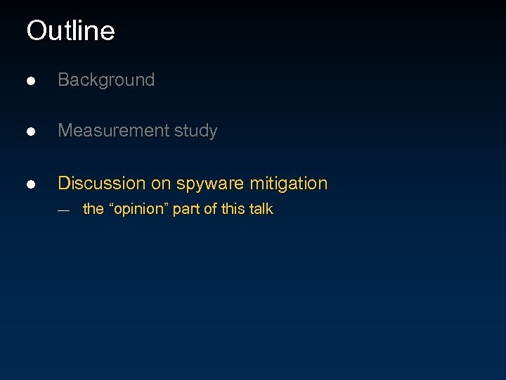 Outline l Background l Measurement study l Discussion on spyware mitigation — the “opinion”