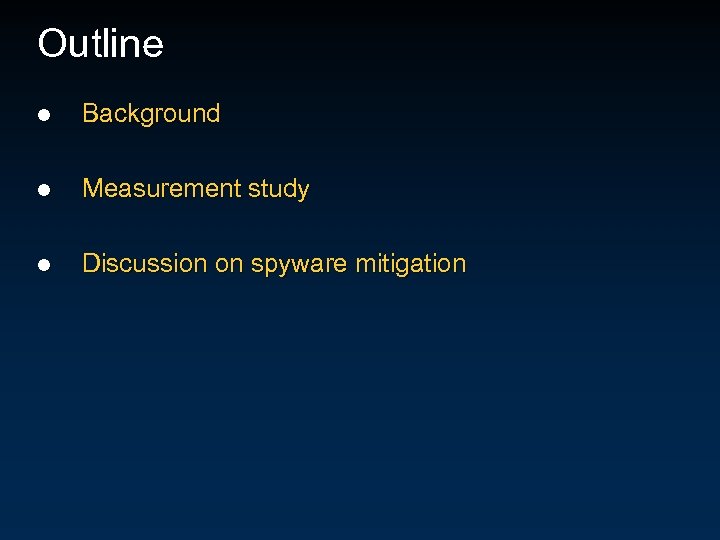 Outline l Background l Measurement study l Discussion on spyware mitigation 