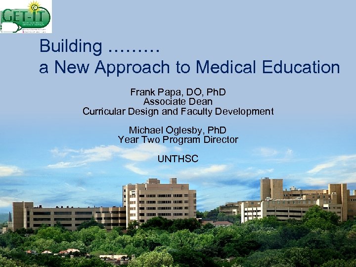 Building ……… a New Approach to Medical Education Frank Papa, DO, Ph. D Associate