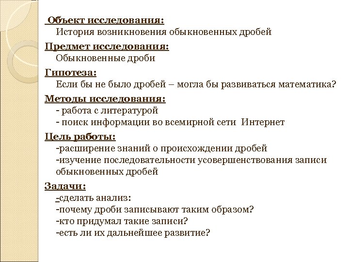 Объект исследования: История возникновения обыкновенных дробей Предмет исследования: Обыкновенные дроби Гипотеза: Если бы не